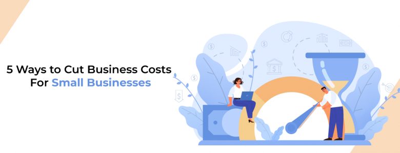5 Ways to Cut Business Costs For Small Businesses