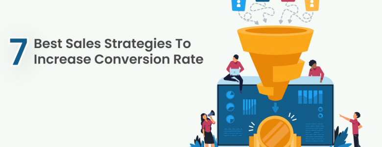 7 Best Sales Strategies To Increase Conversion Rate