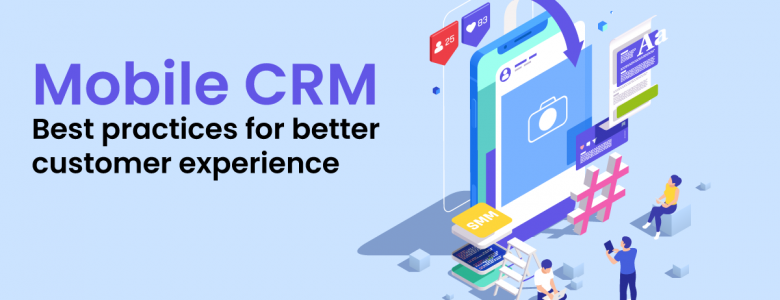Mobile CRM Best Practices to Keep in Mind For Better Customer Experience