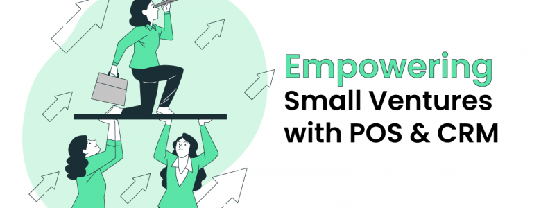 CRM and Point of Sale (POS): How do they empower small businesses?