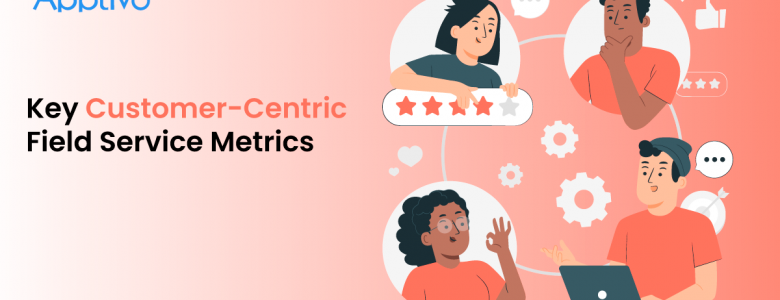 Key Customer-Centric Field Service Metrics