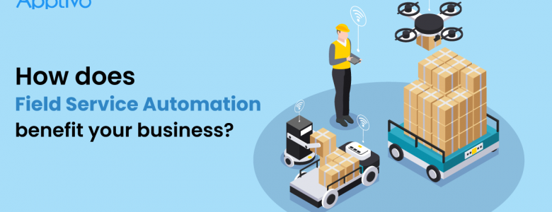 How does Field Service Automation benefit your business?